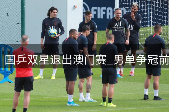 国乒双星退出澳门赛 男单争冠前景堪忧